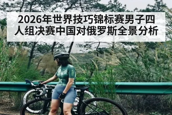 2026年世界技巧锦标赛男子四人组决赛中国对俄罗斯全景分析